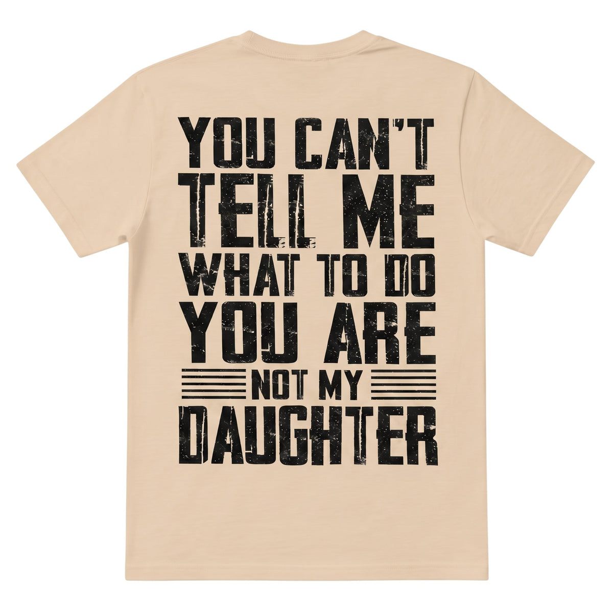 TrendyShift.Com beige cotton t-shirt with distressed black typography stating You Can't Tell Me What To Do You Are Not My Daughter